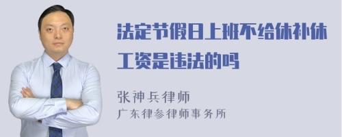 法定节假日上班不给休补休工资是违法的吗