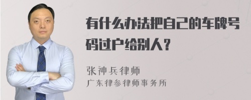 有什么办法把自己的车牌号码过户给别人？