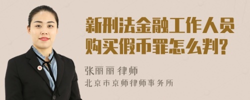 新刑法金融工作人员购买假币罪怎么判?