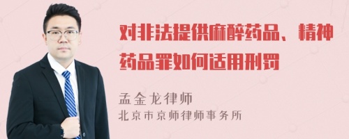 对非法提供麻醉药品、精神药品罪如何适用刑罚