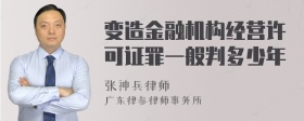 变造金融机构经营许可证罪一般判多少年