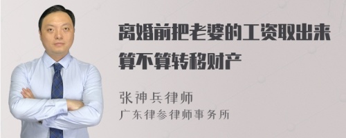 离婚前把老婆的工资取出来算不算转移财产