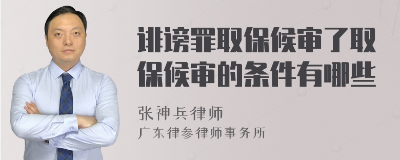 诽谤罪取保候审了取保候审的条件有哪些