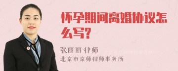 怀孕期间离婚协议怎么写?