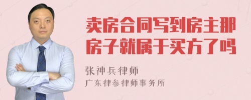 卖房合同写到房主那房子就属于买方了吗