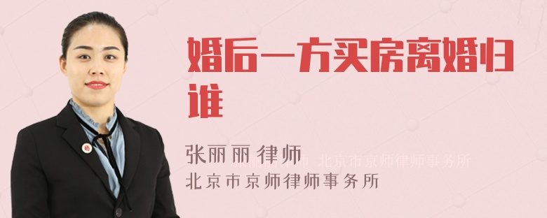 婚后一方买房离婚归谁