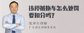 违停被拖车怎么处罚要扣分吗？