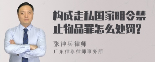 构成走私国家明令禁止物品罪怎么处罚?