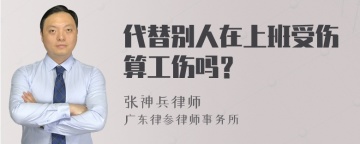 代替别人在上班受伤算工伤吗？