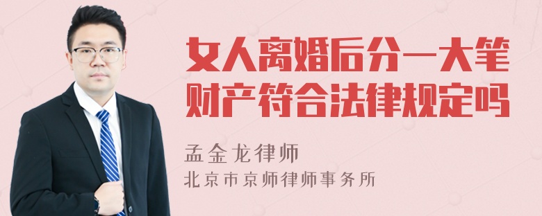 女人离婚后分一大笔财产符合法律规定吗