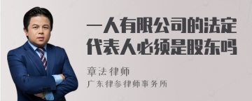 一人有限公司的法定代表人必须是股东吗