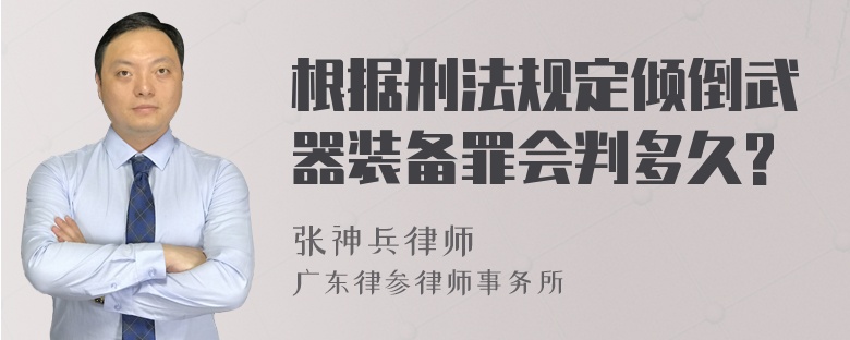 根据刑法规定倾倒武器装备罪会判多久?