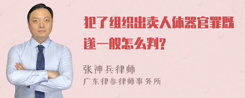 犯了组织出卖人体器官罪既遂一般怎么判?