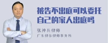 被告不出庭可以委托自己的家人出庭吗