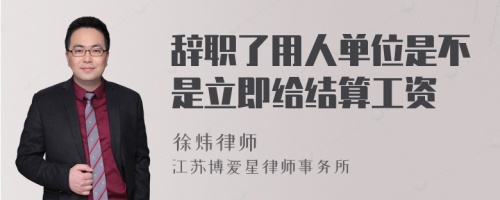 辞职了用人单位是不是立即给结算工资