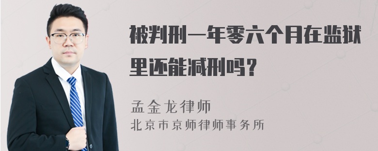 被判刑一年零六个月在监狱里还能减刑吗？