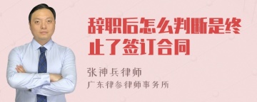 辞职后怎么判断是终止了签订合同