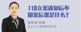 110立案通知后不撤案后果是什么？