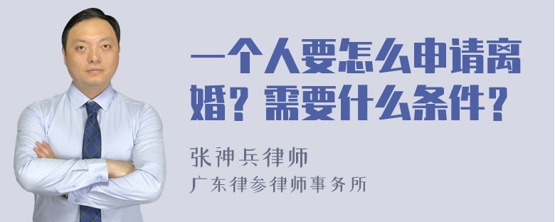 一个人要怎么申请离婚？需要什么条件？