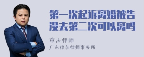 第一次起诉离婚被告没去第二次可以离吗