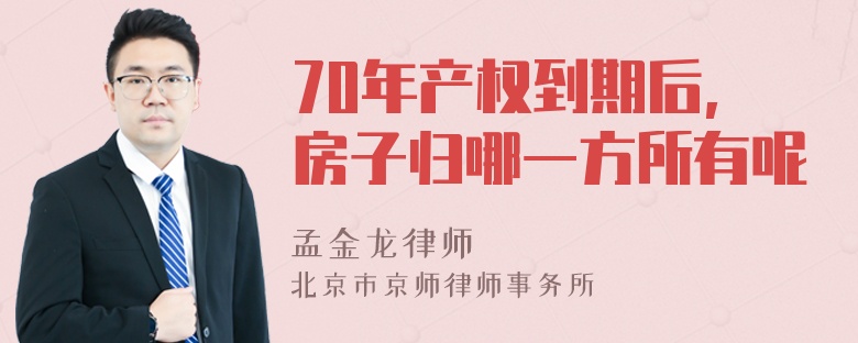 70年产权到期后,房子归哪一方所有呢