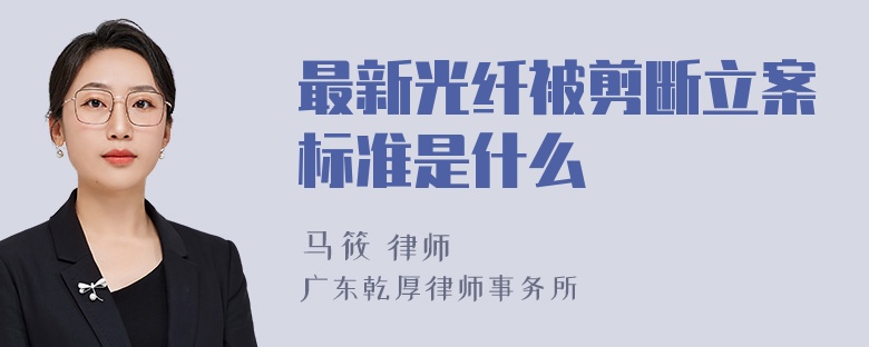 最新光纤被剪断立案标准是什么