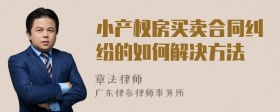 小产权房买卖合同纠纷的如何解决方法