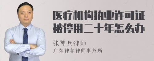 医疗机构执业许可证被停用二十年怎么办