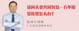 请问夫妻共同欠款一方不接受传票怎么办？