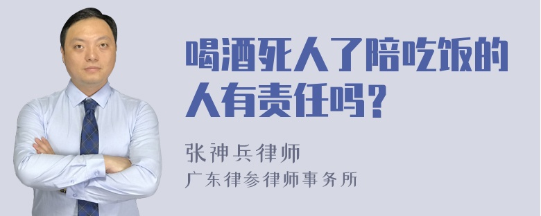 喝酒死人了陪吃饭的人有责任吗？