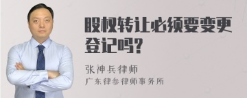 股权转让必须要变更登记吗?