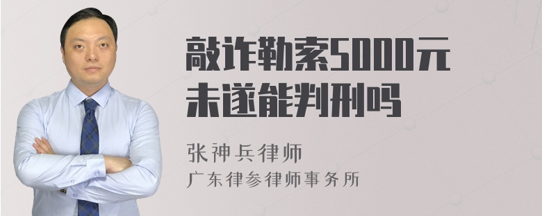 敲诈勒索5000元未遂能判刑吗