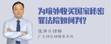 为境外收买国家秘密罪法院如何判?