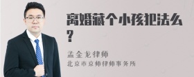 离婚藏个小孩犯法么?