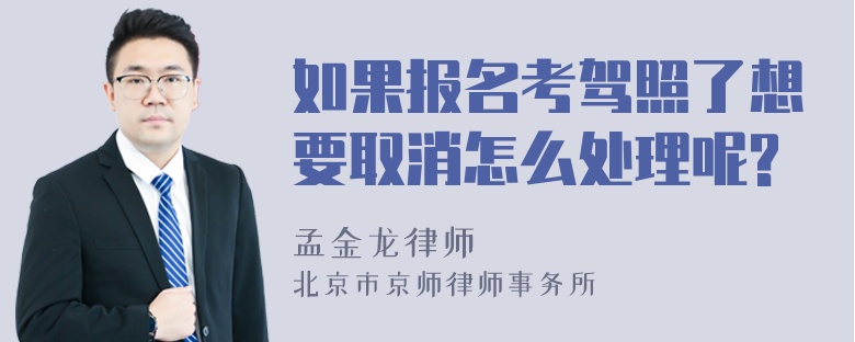 如果报名考驾照了想要取消怎么处理呢?