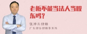 老板不能当法人当股东吗？