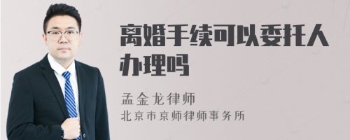 离婚手续可以委托人办理吗