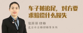 车子被追尾，对方要求赔偿什么损失