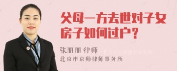 父母一方去世对子女房子如何过户？