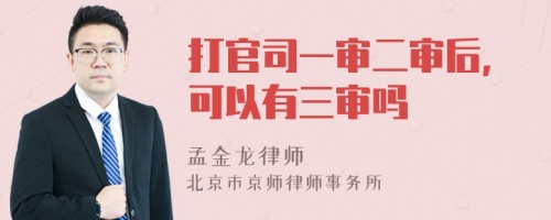 打官司一审二审后,可以有三审吗