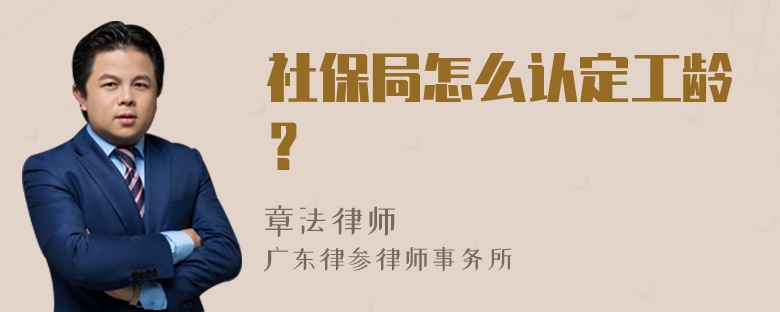 社保局怎么认定工龄？