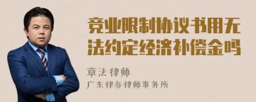 竞业限制协议书用无法约定经济补偿金吗