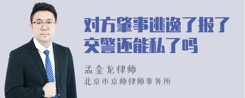 对方肇事逃逸了报了交警还能私了吗