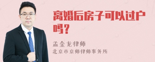 离婚后房子可以过户吗？