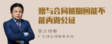 赠与合同被撤回能不能再做公证