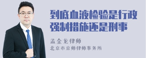 到底血液检验是行政强制措施还是刑事