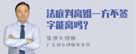 法庭判离婚一方不签字能离吗？