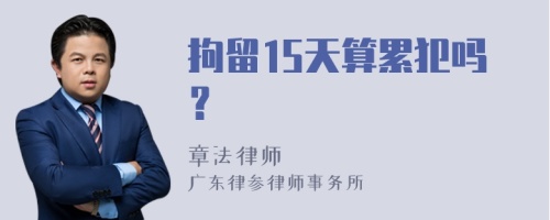 拘留15天算累犯吗？