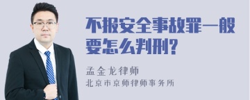 不报安全事故罪一般要怎么判刑?