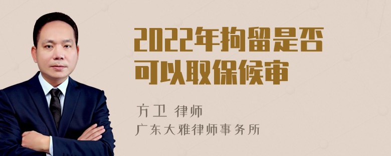 2022年拘留是否可以取保候审